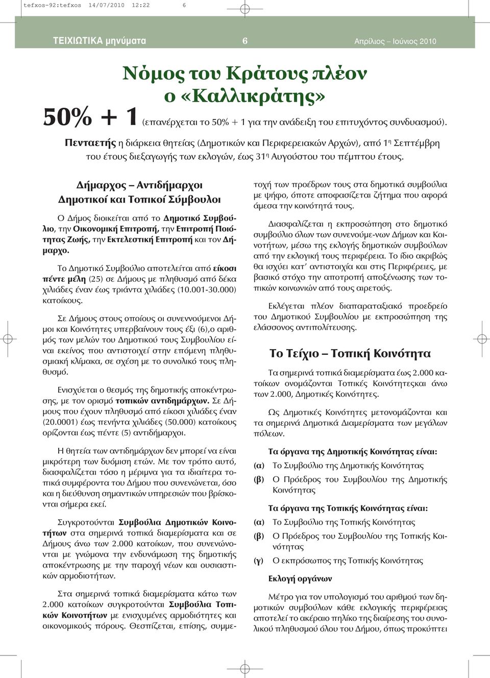 Δήμαρχος Αντιδήμαρχοι Δημοτικοί και Τοπικοί Σύμβουλοι Ο Δήμος διοικείται από το Δημοτικό Συμβούλιο, την Οικονομική Επιτροπή, την Επιτροπή Ποιότητας Ζωής, την Εκτελεστική Επιτροπή και τον Δήμαρχο.