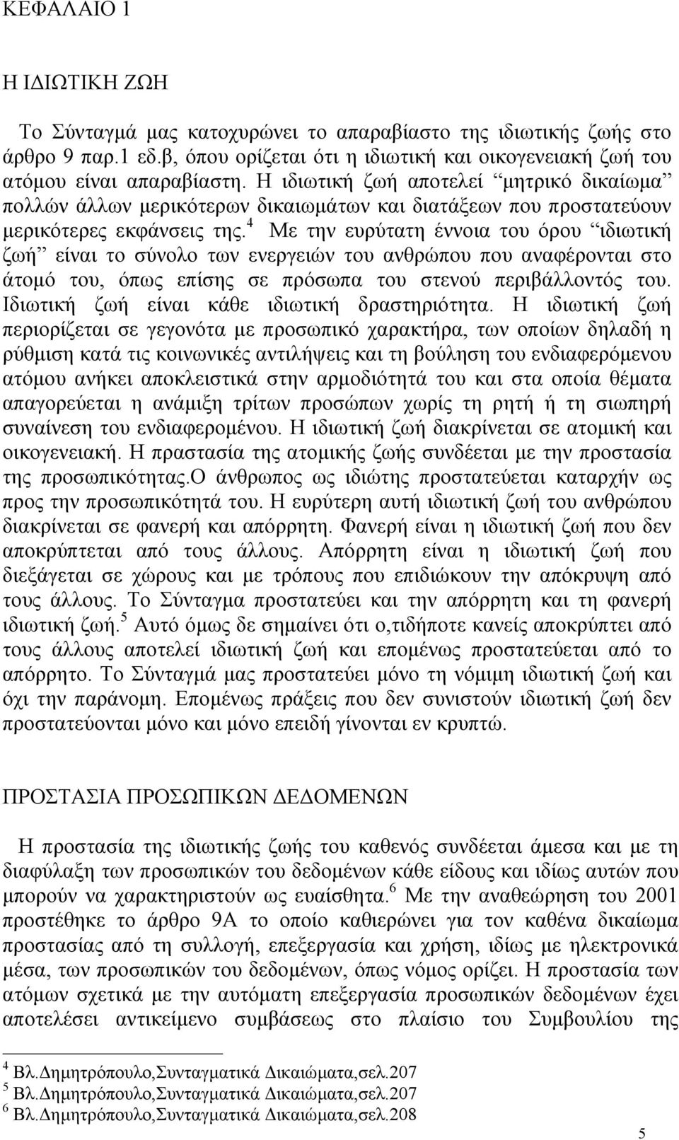 4 Με την ευρύτατη έννοια του όρου ιδιωτική ζωή είναι το σύνολο των ενεργειών του ανθρώπου που αναφέρονται στο άτοµό του, όπως επίσης σε πρόσωπα του στενού περιβάλλοντός του.