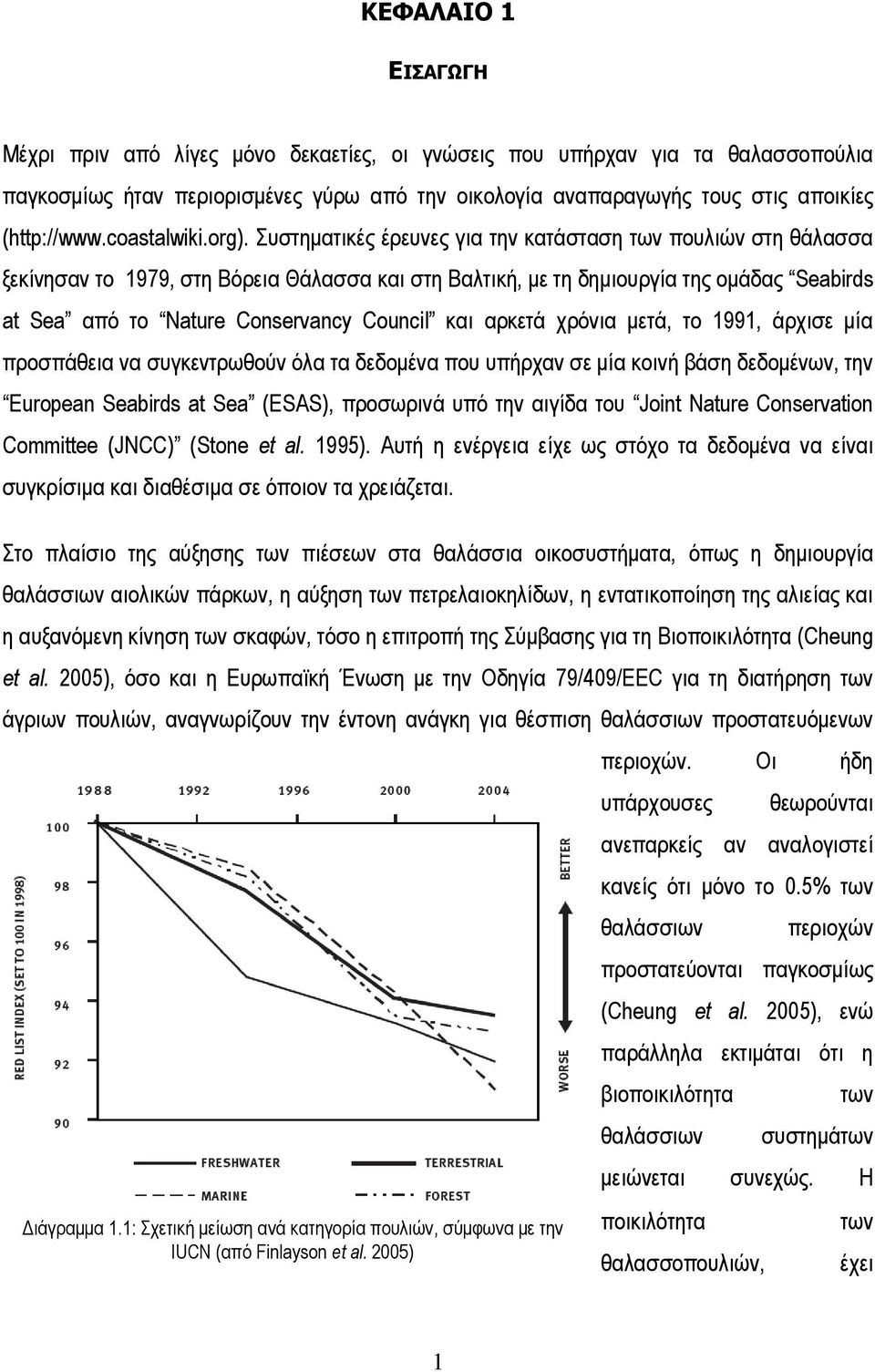 Συστηµατικές έρευνες για την κατάσταση των πουλιών στη θάλασσα ξεκίνησαν το 1979, στη Βόρεια Θάλασσα και στη Βαλτική, µε τη δηµιουργία της οµάδας Seabirds at Sea από το Nature Conservancy Council και