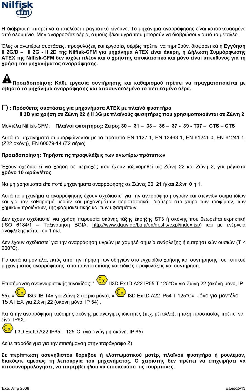 Nilfisk-CFM δεν ισχύει πλέον και ο χρήστης αποκλειστικά και μόνο είναι υπεύθυνος για τη χρήση του μηχανήματος αναρρόφησης.