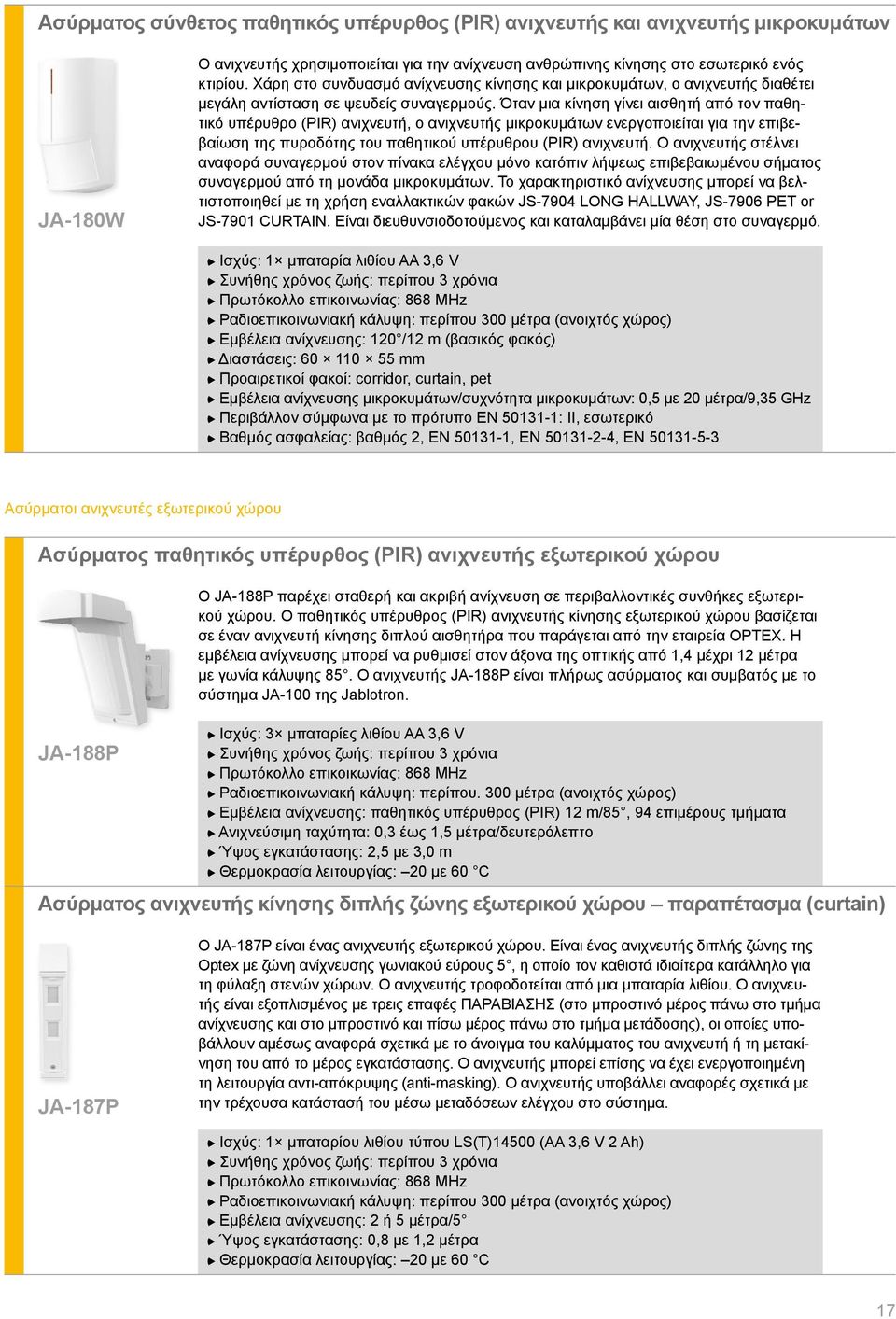 Όταν μια κίνηση γίνει αισθητή από τον παθητικό υπέρυθρο (PIR) ανιχνευτή, ο ανιχνευτής μικροκυμάτων ενεργοποιείται για την επιβεβαίωση της πυροδότης του παθητικού υπέρυθρου (PIR) ανιχνευτή.