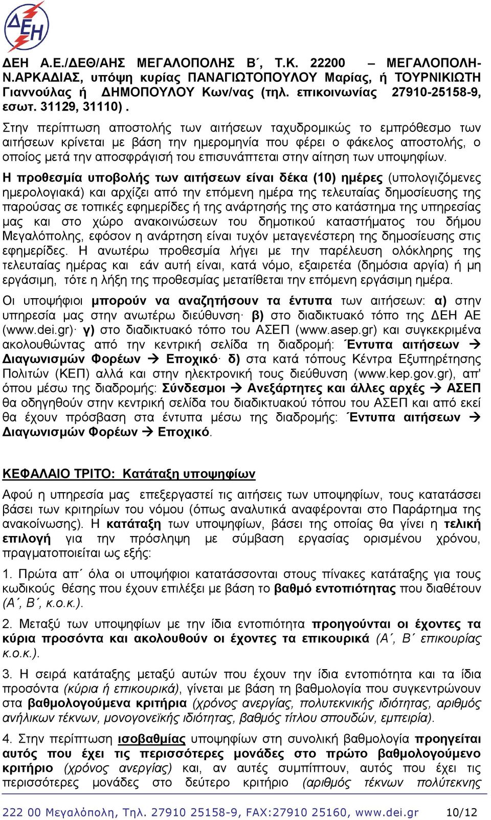 Στην περίπτωση αποστολής των αιτήσεων ταχυδρομικώς το εμπρόθεσμο των αιτήσεων κρίνεται με βάση την ημερομηνία που φέρει ο φάκελος αποστολής, ο οποίος μετά την αποσφράγισή του επισυνάπτεται στην