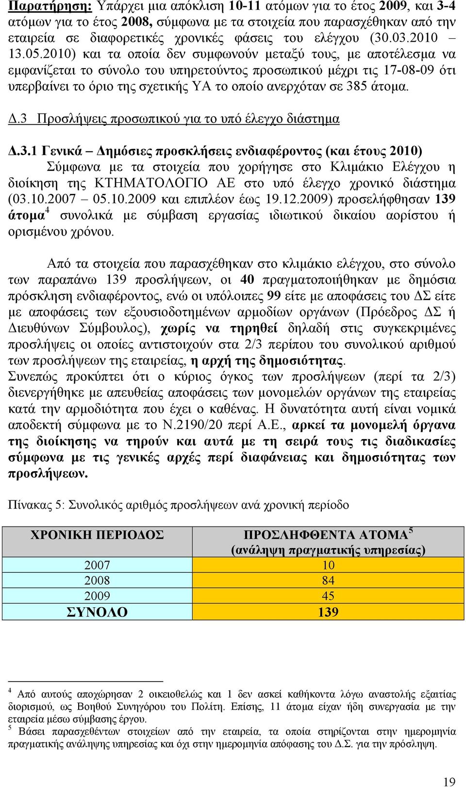 2010) και τα οποία δεν συµφωνούν µεταξύ τους, µε αποτέλεσµα να εµφανίζεται το σύνολο του υπηρετούντος προσωπικού µέχρι τις 17-08-09 ότι υπερβαίνει το όριο της σχετικής ΥΑ το οποίο ανερχόταν σε 385