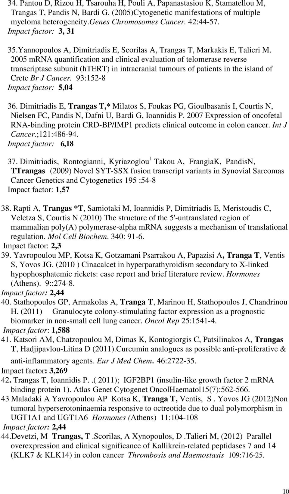 2005 mrna quantification and clinical evaluation of telomerase reverse transcriptase subunit (htert) in intracranial tumours of patients in the island of Crete Br J Cancer.