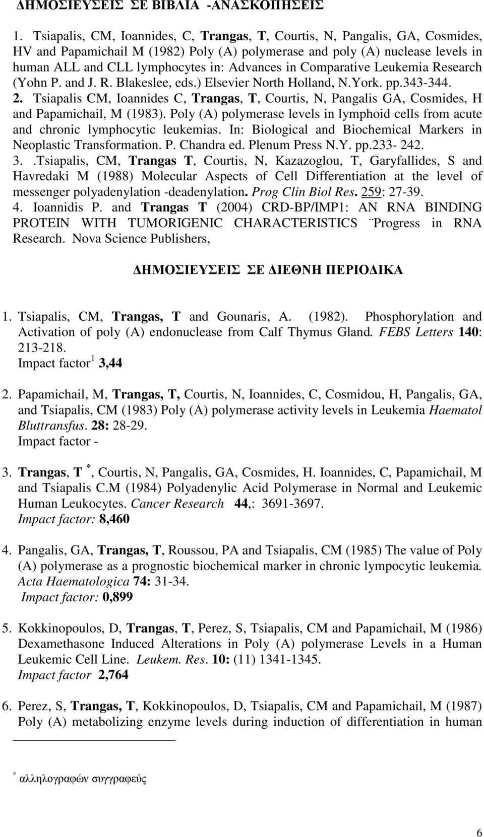 in Comparative Leukemia Research (Yohn P. and J. R. Blakeslee, eds.) Elsevier North Holland, N.York. pp.343-344. 2.