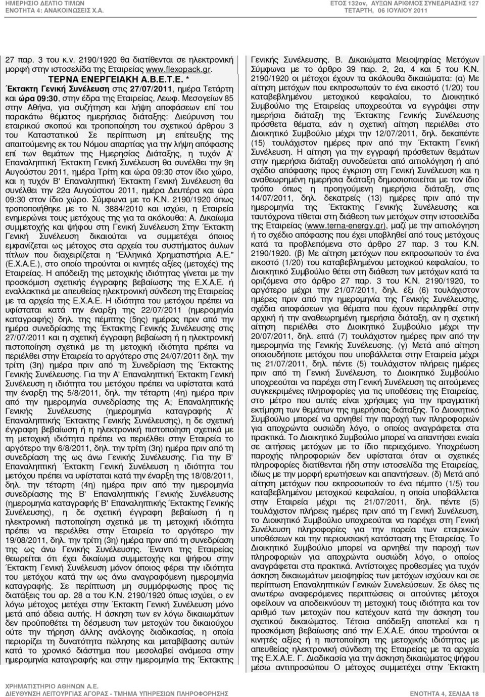 περίπτωση μη επίτευξης της απαιτούμενης εκ του Νόμου απαρτίας για την λήψη απόφασης επί των θεμάτων της Ημερησίας Διάταξης, η τυχόν Α' Επαναληπτική Έκτακτη Γενική Συνέλευση θα συνέλθει την 9η