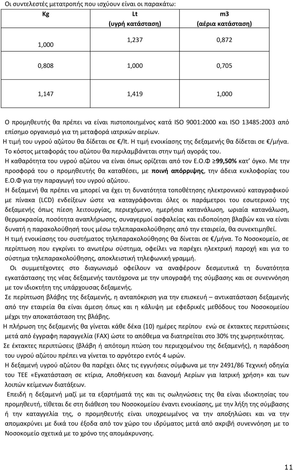 Η τιμή ενοικίασης της δεξαμενής θα δίδεται σε /μήνα. Το κόστος μεταφοράς του αζώτου θα περιλαμβάνεται στην τιμή αγοράς του. Η καθαρότητα του υγρού αζώτου να είναι όπως ορίζεται από τον Ε.Ο.