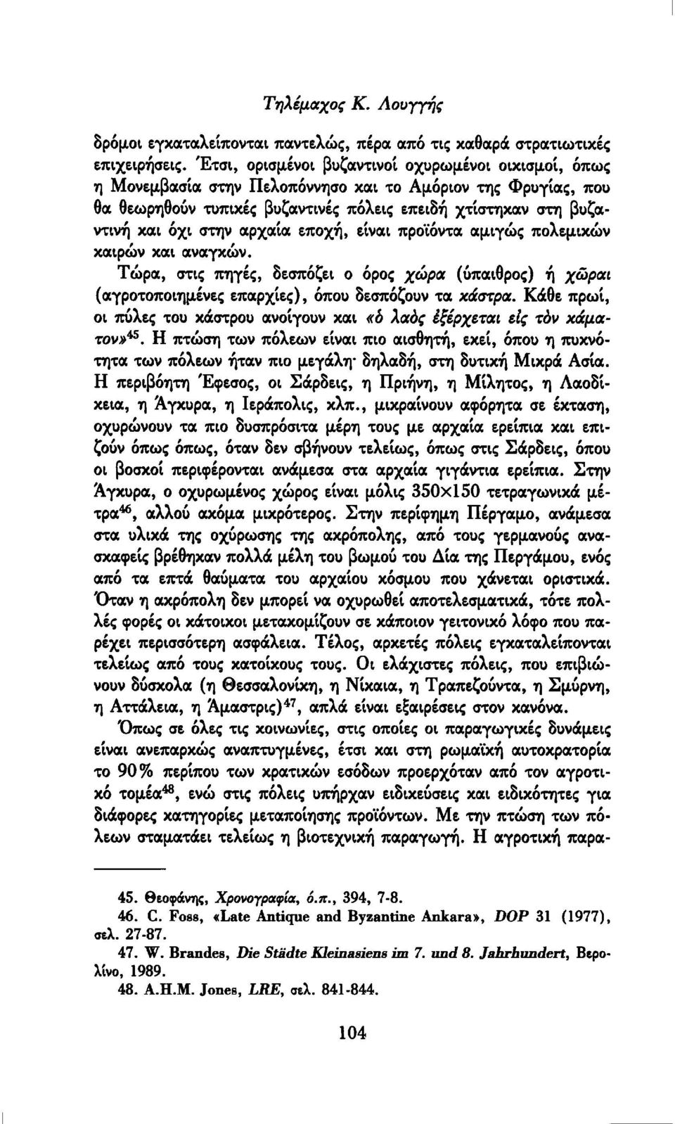 αρχαία εποχή, είναι προϊόντα αμιγώς πολεμικών καιρών και αναγκών. Τώρα, στις πηγές, δεσπόζει ο όρος χώρα (ύπαιθρος) ή χώραι (αγροτοποιημένες επαρχίες), όπου δεσπόζουν τα κάστρα.