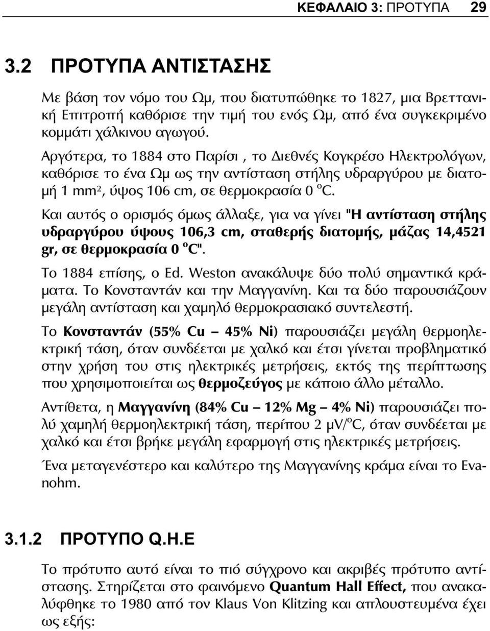 Και αυτός ο ορισμός όμως άλλαξε, για να γίνει "Η αντίσταση στήλης υδραργύρου ύψους 106,3 cm, σταθερής διατομής, μάζας 14,4521 gr, σε θερμοκρασία 0 o C". Το 1884 επίσης, ο Ed.