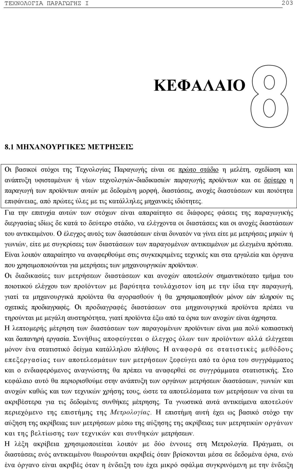 δεύτερο η παραγωγή των προϊόντων αυτών με δεδομένη μορφή, διαστάσεις, ανοχές διαστάσεων και ποιότητα επιφάνειας, από πρώτες ύλες με τις κατάλληλες μηχανικές ιδιότητες.