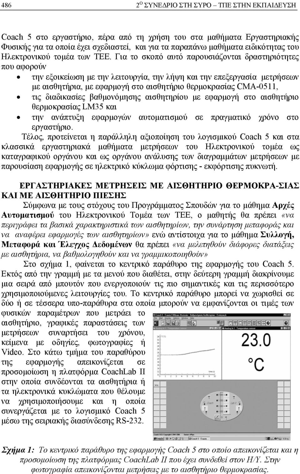 Για το σκοπό αυτό παρουσιάζονται δραστηριότητες που αφορούν την εξοικείωση με την λειτουργία, την λήψη και την επεξεργασία μετρήσεων με αισθητήρια, με εφαρμογή στο αισθητήριο θερμοκρασίας CMA-0511,