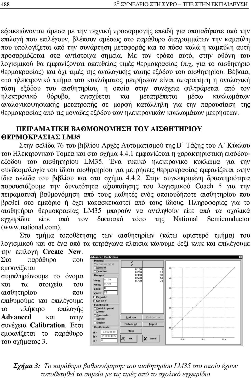 Με τον τρόπο αυτό, στην οθόνη του λογισμικού θα εμφανίζονται απευθείας τιμές θερμοκρασίας (π.χ. για το αισθητήριο θερμοκρασίας) και όχι τιμές της αναλογικής τάσης εξόδου του αισθητηρίου.