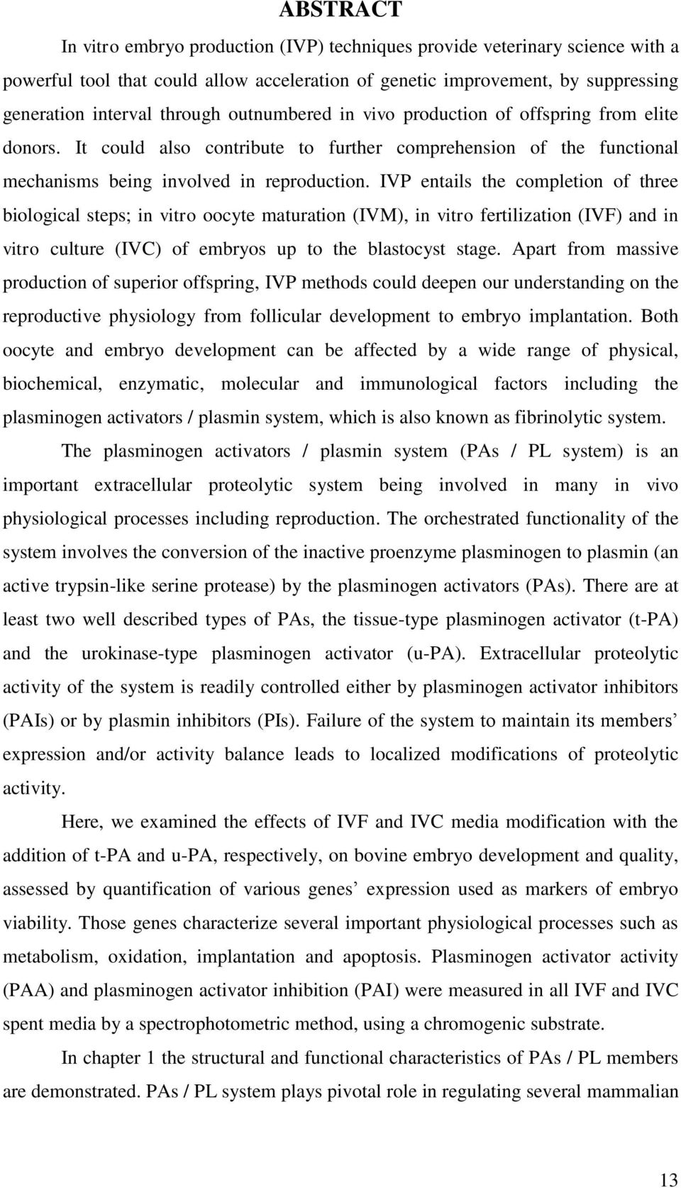 IVP entails the completion of three biological steps; in vitro oocyte maturation (IVM), in vitro fertilization (IVF) and in vitro culture (IVC) of embryos up to the blastocyst stage.