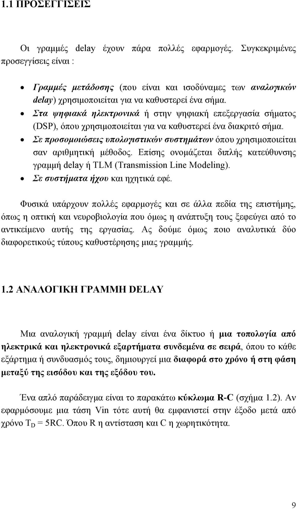 Στα ψηφιακά ηλεκτρονικά ή στην ψηφιακή επεξεργασία σήµατος (DSP), όπου χρησιµοποιείται για να καθυστερεί ένα διακριτό σήµα.