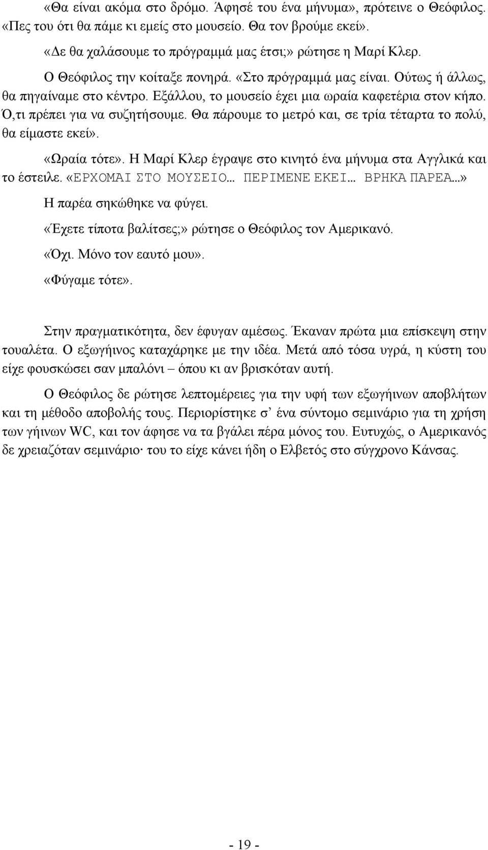 Θα πάρουμε το μετρό και, σε τρία τέταρτα το πολύ, θα είμαστε εκεί». «Ωραία τότε». Η Μαρί Κλερ έγραψε στο κινητό ένα μήνυμα στα Αγγλικά και το έστειλε.