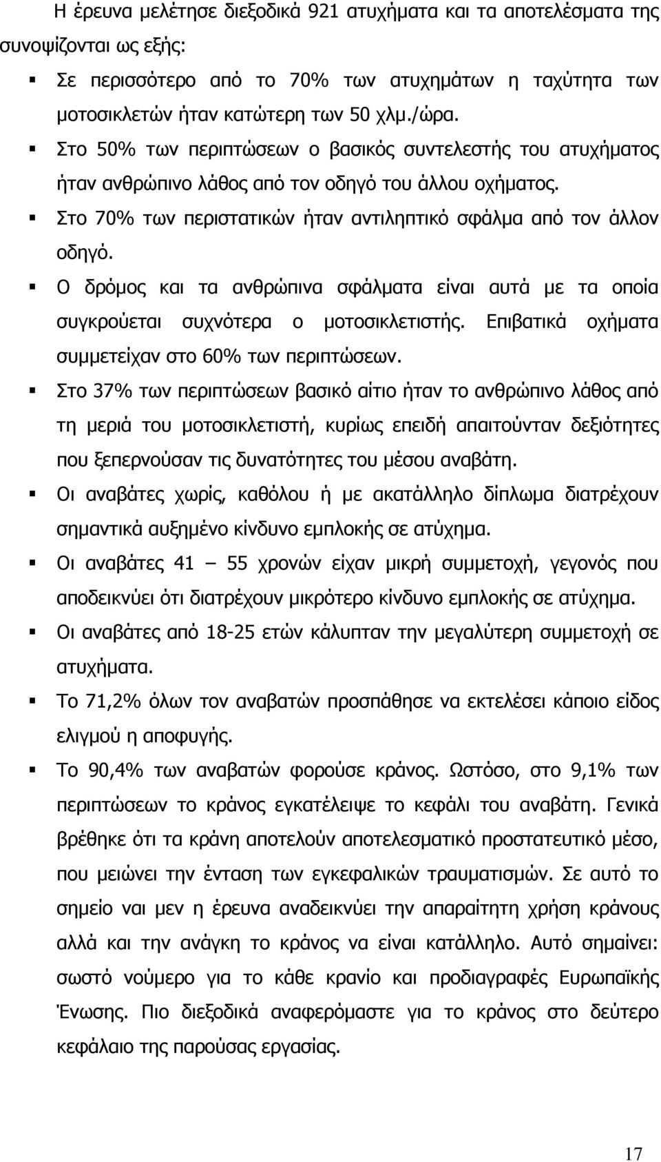 Ο δρόµος και τα ανθρώπινα σφάλµατα είναι αυτά µε τα οποία συγκρούεται συχνότερα ο µοτοσικλετιστής. Επιβατικά οχήµατα συµµετείχαν στο 60% των περιπτώσεων.