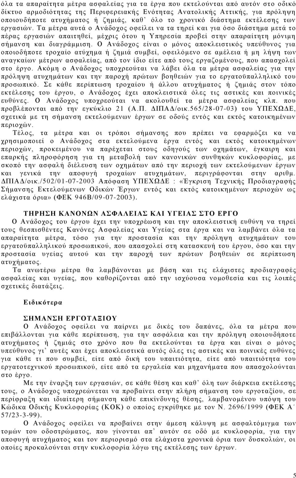 Τα μέτρα αυτά ο Ανάδοχος οφείλει να τα τηρεί κ αι για όσο διάστημα μετά το πέρας εργασιών απαιτηθεί, μέχρις ότου η Υπηρεσία προβεί στην απαραίτητη μόνιμη σήμανση και διαγράμμιση.