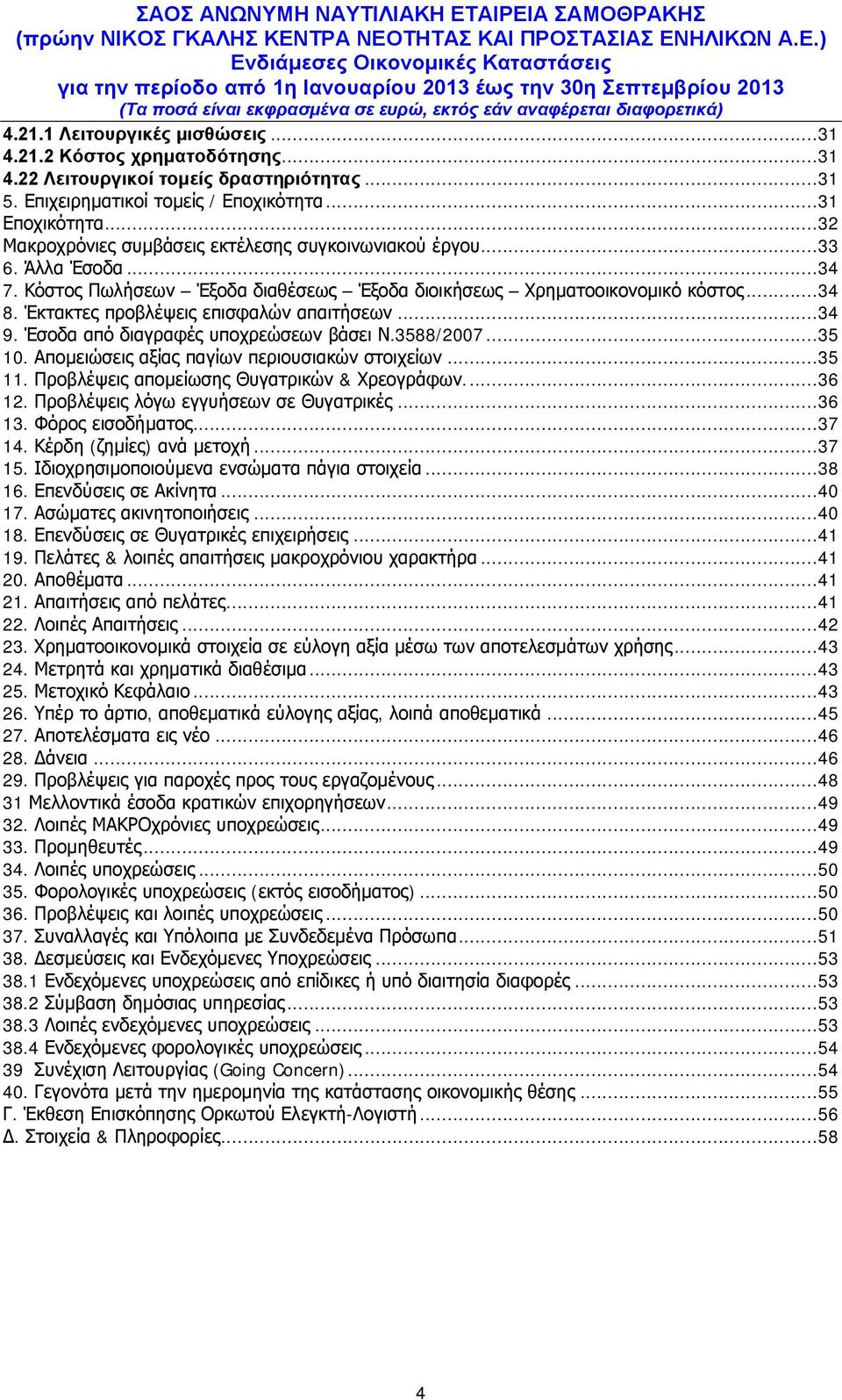 Έκτακτες προβλέψεις επισφαλών απαιτήσεων...34 9. Έσοδα από διαγραφές υποχρεώσεων βάσει Ν.3588/2007...35 10. Απομειώσεις αξίας παγίων περιουσιακών στοιχείων...35 11.