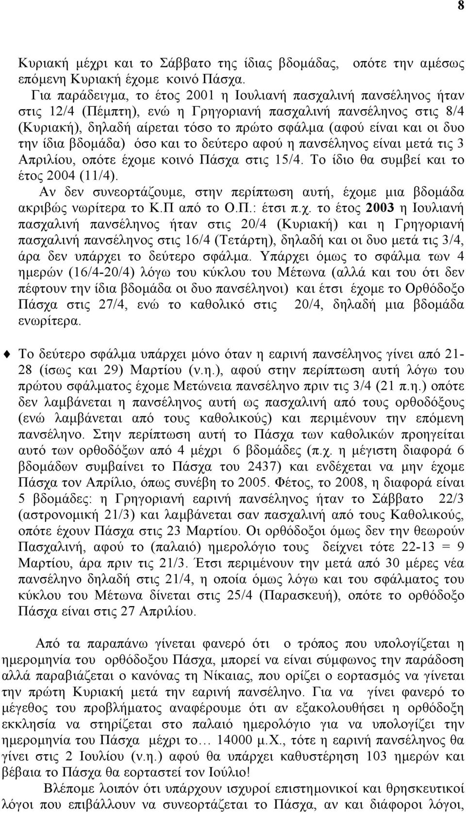 δυο την ίδια βδοµάδα) όσο και το δεύτερο αφού η πανσέληνος είναι µετά τις 3 Απριλίου, οπότε έχοµε κοινό Πάσχα στις 15/4. Το ίδιο θα συµβεί και το έτος 2004 (11/4).