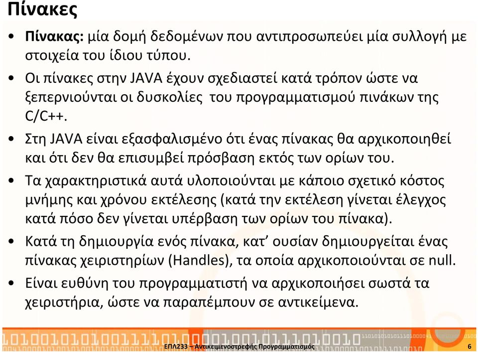 Στη JAVA είναι εξασφαλισμένο ότι ένας πίνακας θα αρχικοποιηθεί και ότι δεν θα επισυμβεί πρόσβαση εκτός των ορίων του.