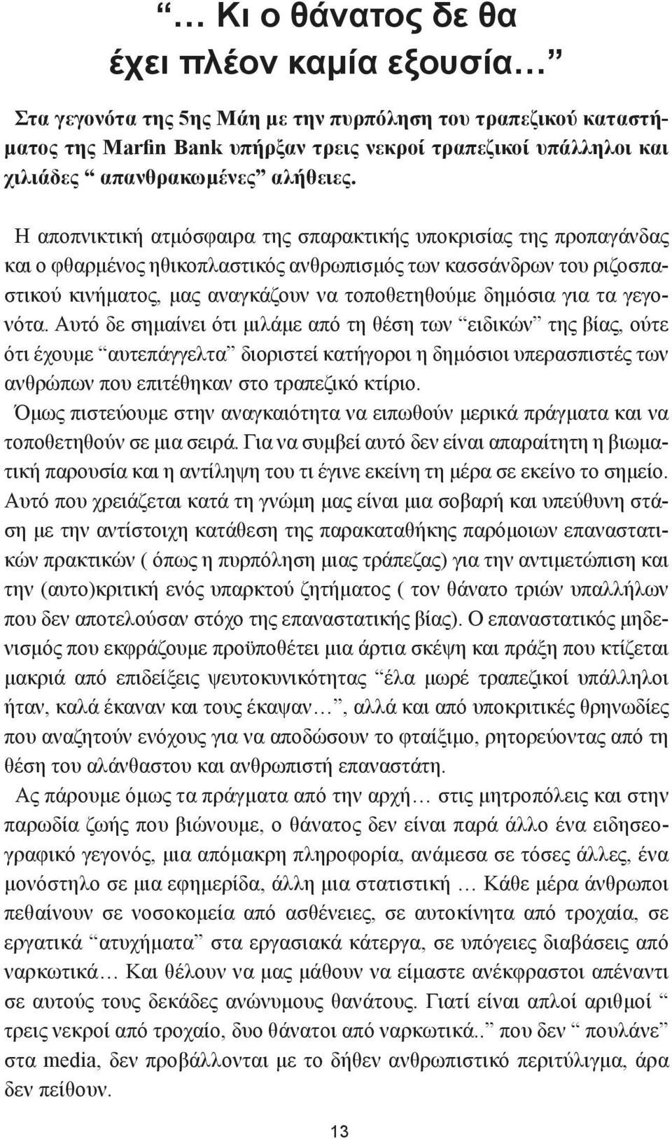 Η αποπνικτική ατμόσφαιρα της σπαρακτικής υποκρισίας της προπαγάνδας και ο φθαρμένος ηθικοπλαστικός ανθρωπισμός των κασσάνδρων του ριζοσπαστικού κινήματος, μας αναγκάζουν να τοποθετηθούμε δημόσια για