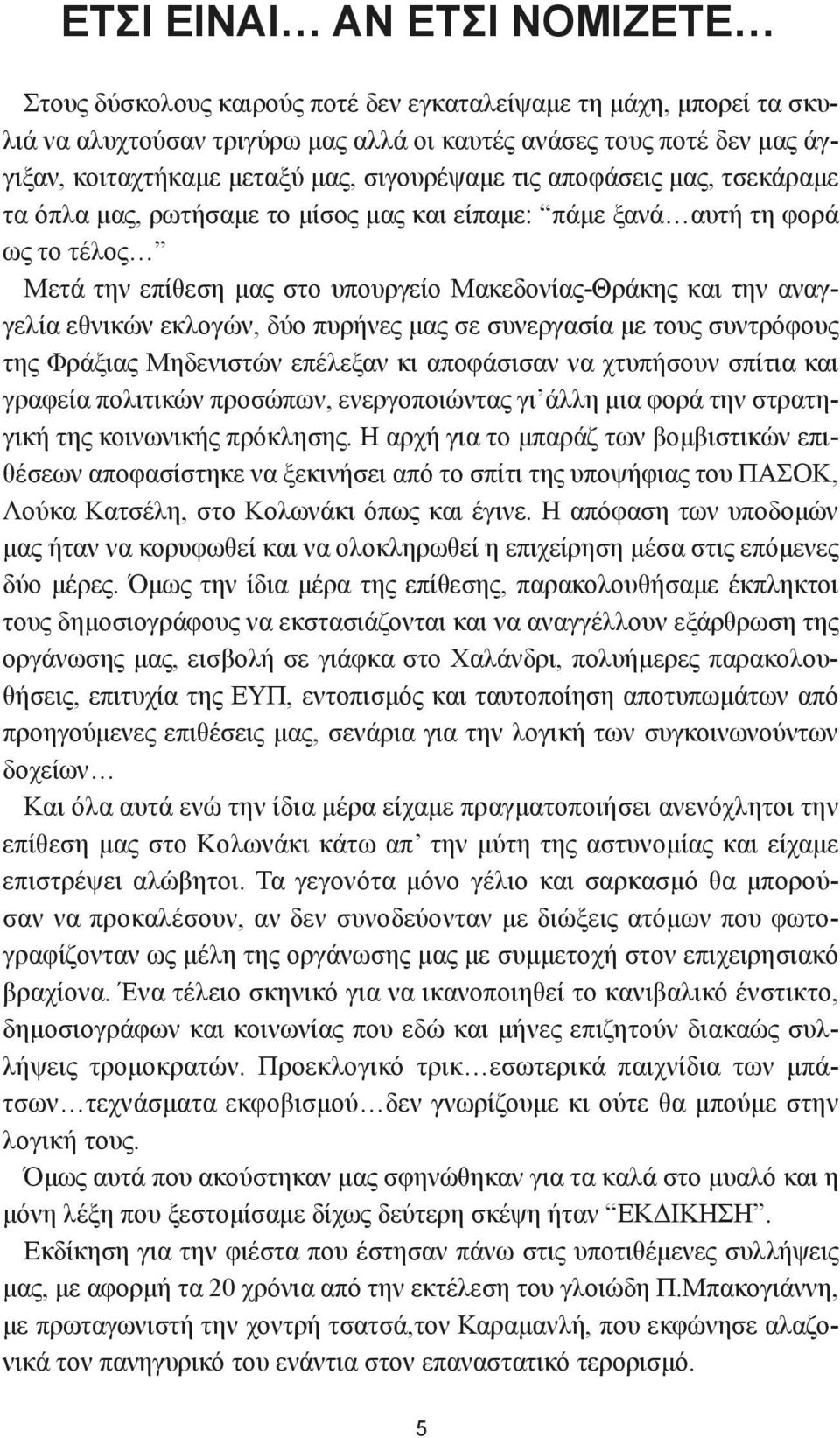 εθνικών εκλογών, δύο πυρήνες μας σε συνεργασία με τους συντρόφους της Φράξιας Μηδενιστών επέλεξαν κι αποφάσισαν να χτυπήσουν σπίτια και γραφεία πολιτικών προσώπων, ενεργοποιώντας γι άλλη μια φορά την