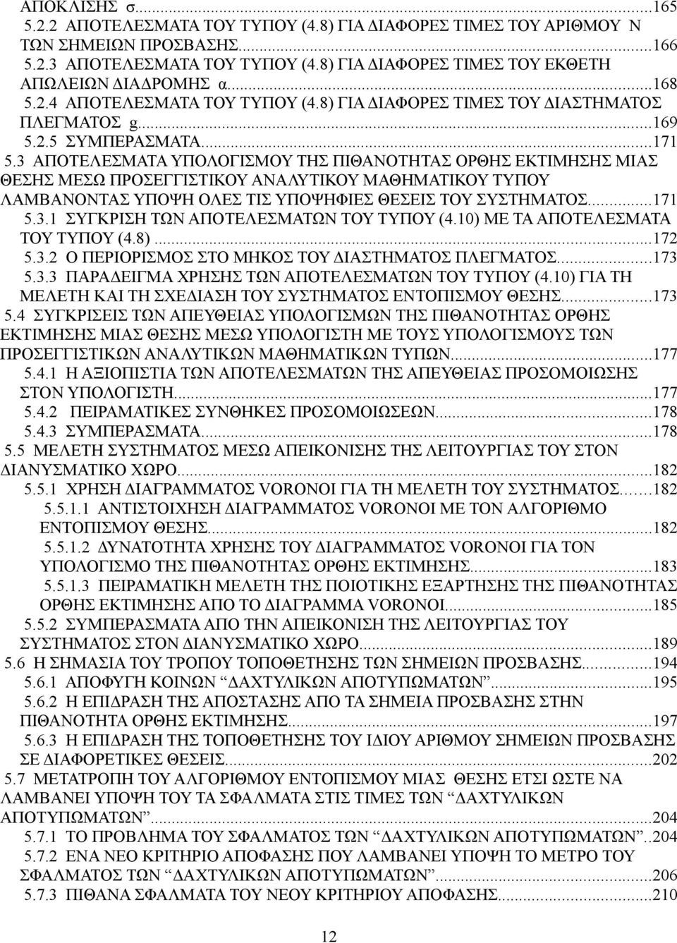 3 ΑΠΟΤΕΛΕΣΜΑΤΑ ΥΠΟΛΟΓΙΣΜΟΥ ΤΗΣ ΠΙΘΑΝΟΤΗΤΑΣ ΟΡΘΗΣ ΕΚΤΙΜΗΣΗΣ ΜΙΑΣ ΘΕΣΗΣ ΜΕΣΩ ΠΡΟΣΕΓΓΙΣΤΙΚΟΥ ΑΝΑΛΥΤΙΚΟΥ ΜΑΘΗΜΑΤΙΚΟΥ ΤΥΠΟΥ ΛΑΜΒΑΝΟΝΤΑΣ ΥΠΟΨΗ ΟΛΕΣ ΤΙΣ ΥΠΟΨΗΦΙΕΣ ΘΕΣΕΙΣ ΤΟΥ ΣΥΣΤΗΜΑΤΟΣ...171 5.3.1 ΣΥΓΚΡΙΣΗ ΤΩΝ ΑΠΟΤΕΛΕΣΜΑΤΩΝ ΤΟΥ ΤΥΠΟΥ (4.