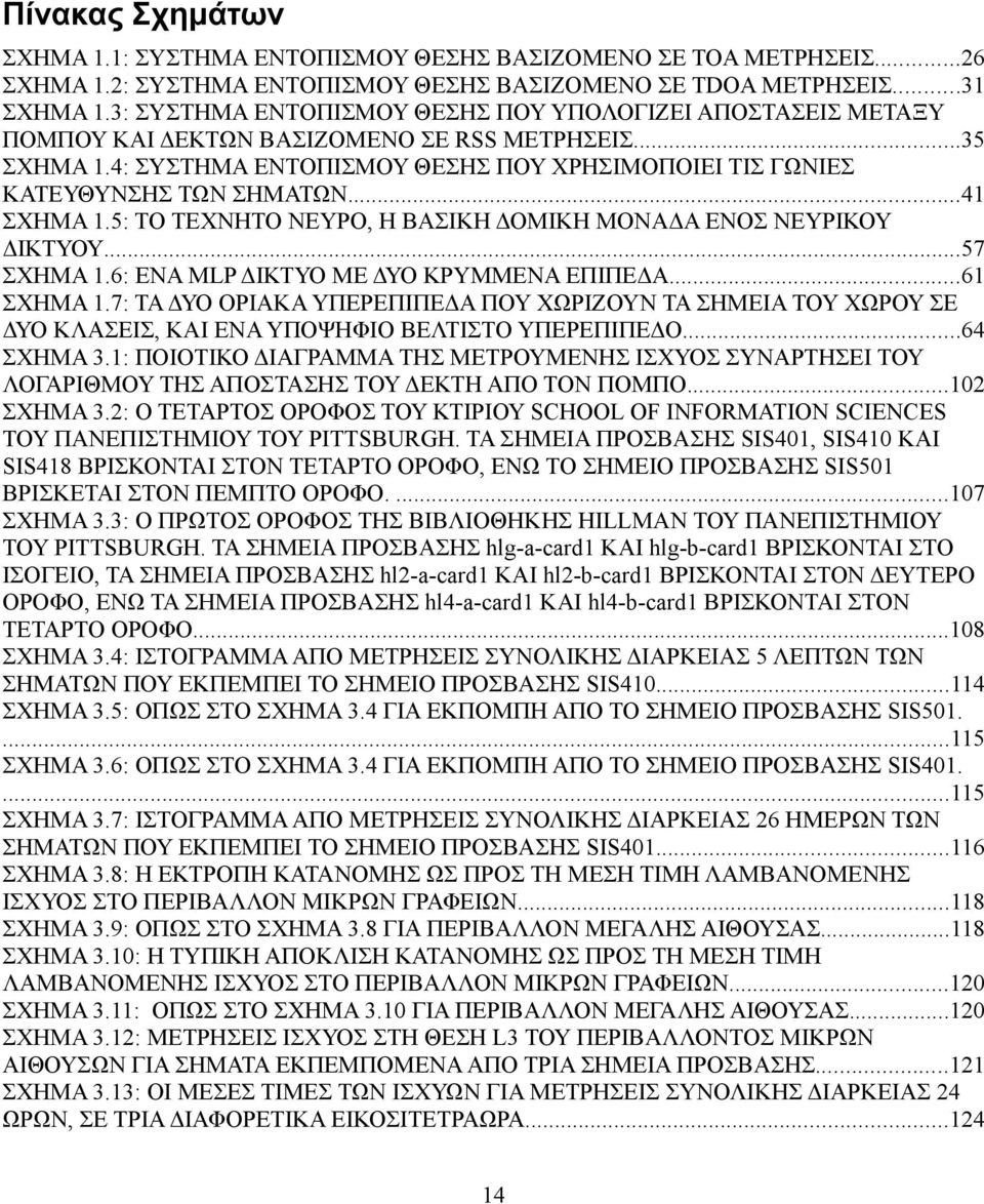 ..41 ΣΧΗΜΑ 1.5: ΤΟ ΤΕΧΝΗΤΟ ΝΕΥΡΟ, Η ΒΑΣΙΚΗ ΔΟΜΙΚΗ ΜΟΝΑΔΑ ΕΝΟΣ ΝΕΥΡΙΚΟΥ ΔΙΚΤΥΟΥ...57 ΣΧΗΜΑ 1.6: ΕΝΑ MLP ΔΙΚΤΥΟ ΜΕ ΔΥΟ ΚΡΥΜΜΕΝΑ ΕΠΙΠΕΔΑ...61 ΣΧΗΜΑ 1.