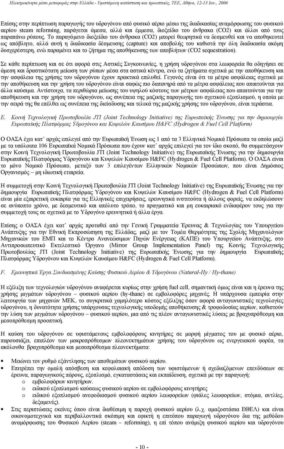 Το παραγόμενο διοξείδιο του άνθρακα (CO2) μπορεί θεωρητικά να δεσμευθεί και να αποθηκευτεί ως απόβλητο, αλλά αυτή η διαδικασία δέσμευσης (capture) και αποβολής του καθιστά την όλη διαδικασία ακόμη