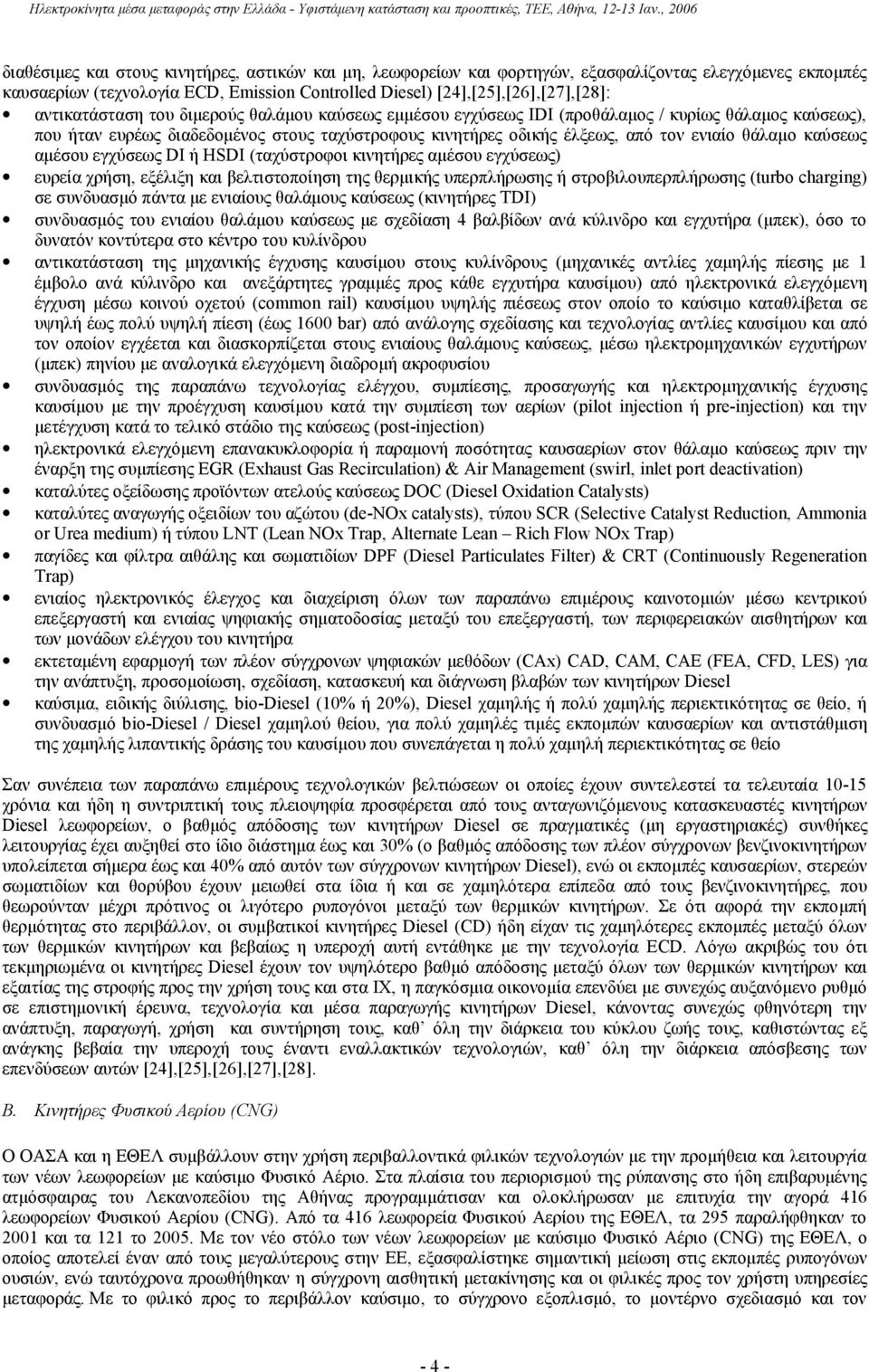 καύσεως αμέσου εγχύσεως DI ή HSDI (ταχύστροφοι κινητήρες αμέσου εγχύσεως) ευρεία χρήση, εξέλιξη και βελτιστοποίηση της θερμικής υπερπλήρωσης ή στροβιλουπερπλήρωσης (turbo charging) σε συνδυασμό πάντα