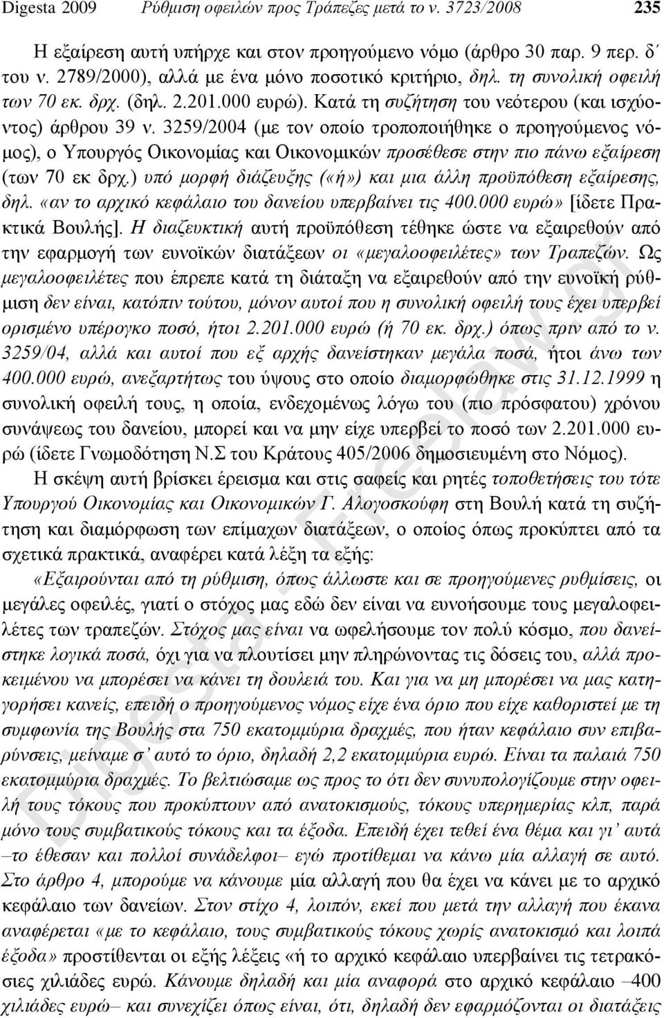 3259/2004 (με τον οποίο τροποποιήθηκε ο προηγούμενος νόμος), ο Υπουργός Οικονομίας και Οικονομικών προσέθεσε στην πιο πάνω εξαίρεση (των 70 εκ δρχ.