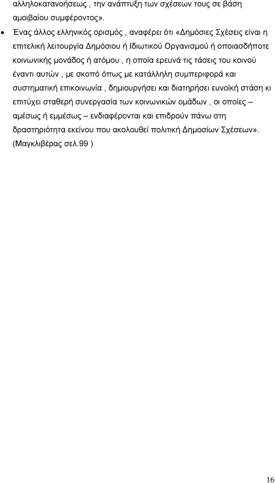 μονάδος ή ατόμου, η οποία ερευνά τις τάσεις του κοινού έναντι αυτών, με σκοπό όπως με κατάλληλη συμπεριφορά και συστηματική επικοινωνία, δημιουργήσει και