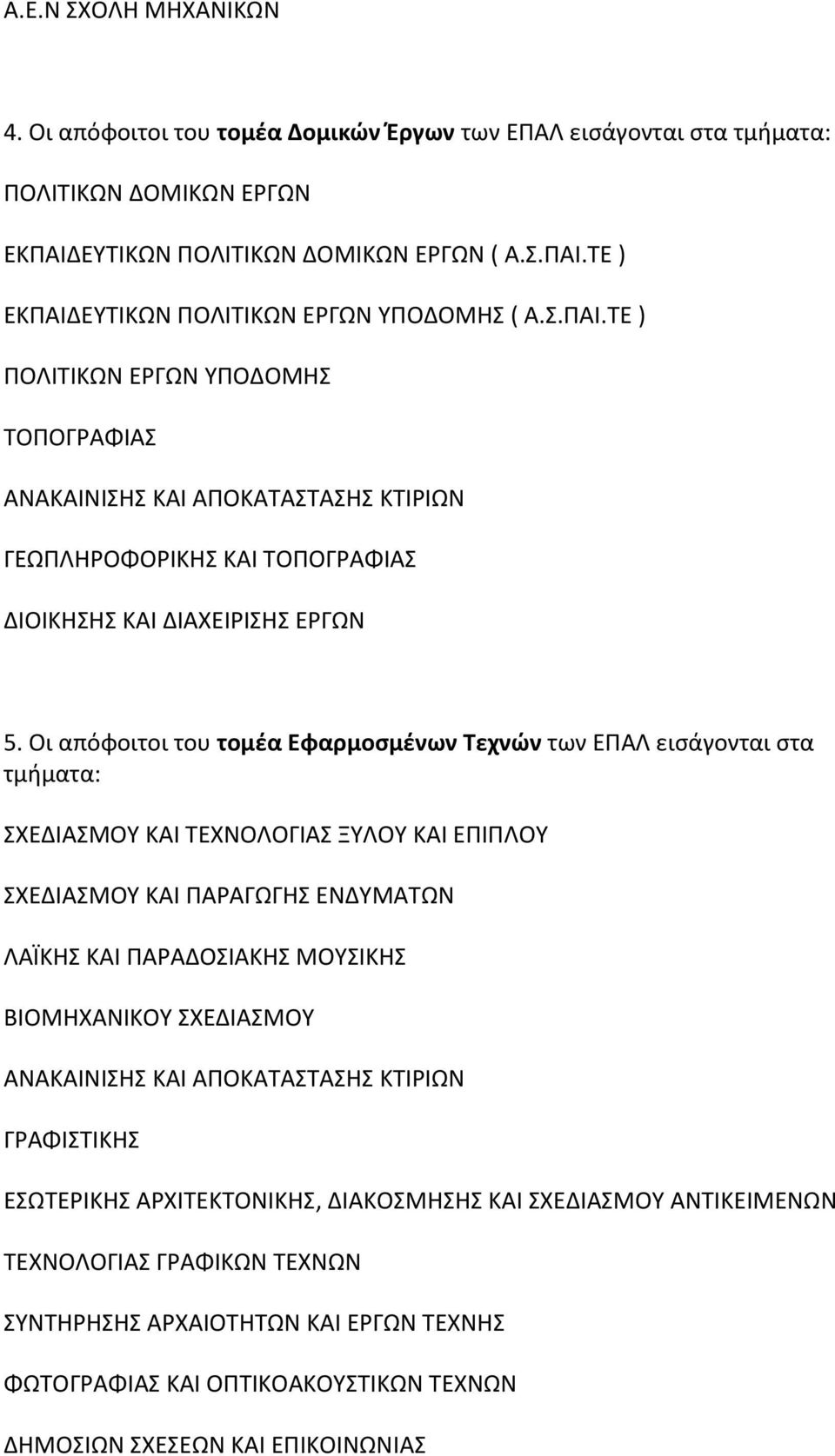 Οι απόφοιτοι του τομέα Εφαρμοσμένων Τεχνών των ΕΠΑΛ εισάγονται στα τμήματα: ΣΧΕΔΙΑΣΜΟΥ ΚΑΙ ΤΕΧΝΟΛΟΓΙΑΣ ΞΥΛΟΥ ΚΑΙ ΕΠΙΠΛΟΥ ΣΧΕΔΙΑΣΜΟΥ ΚΑΙ ΠΑΡΑΓΩΓΗΣ ΕΝΔΥΜΑΤΩΝ ΛΑΪΚΗΣ ΚΑΙ ΠΑΡΑΔΟΣΙΑΚΗΣ ΜΟΥΣΙΚΗΣ