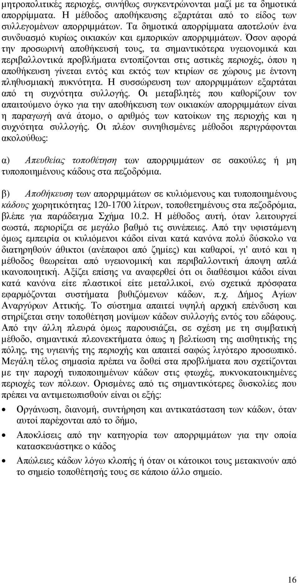 Όσον αφορά την προσωρινή αποθήκευσή τους, τα σηµαντικότερα υγειονοµικά και περιβαλλοντικά προβλήµατα εντοπίζονται στις αστικές περιοχές, όπου η αποθήκευση γίνεται εντός και εκτός των κτιρίων σε