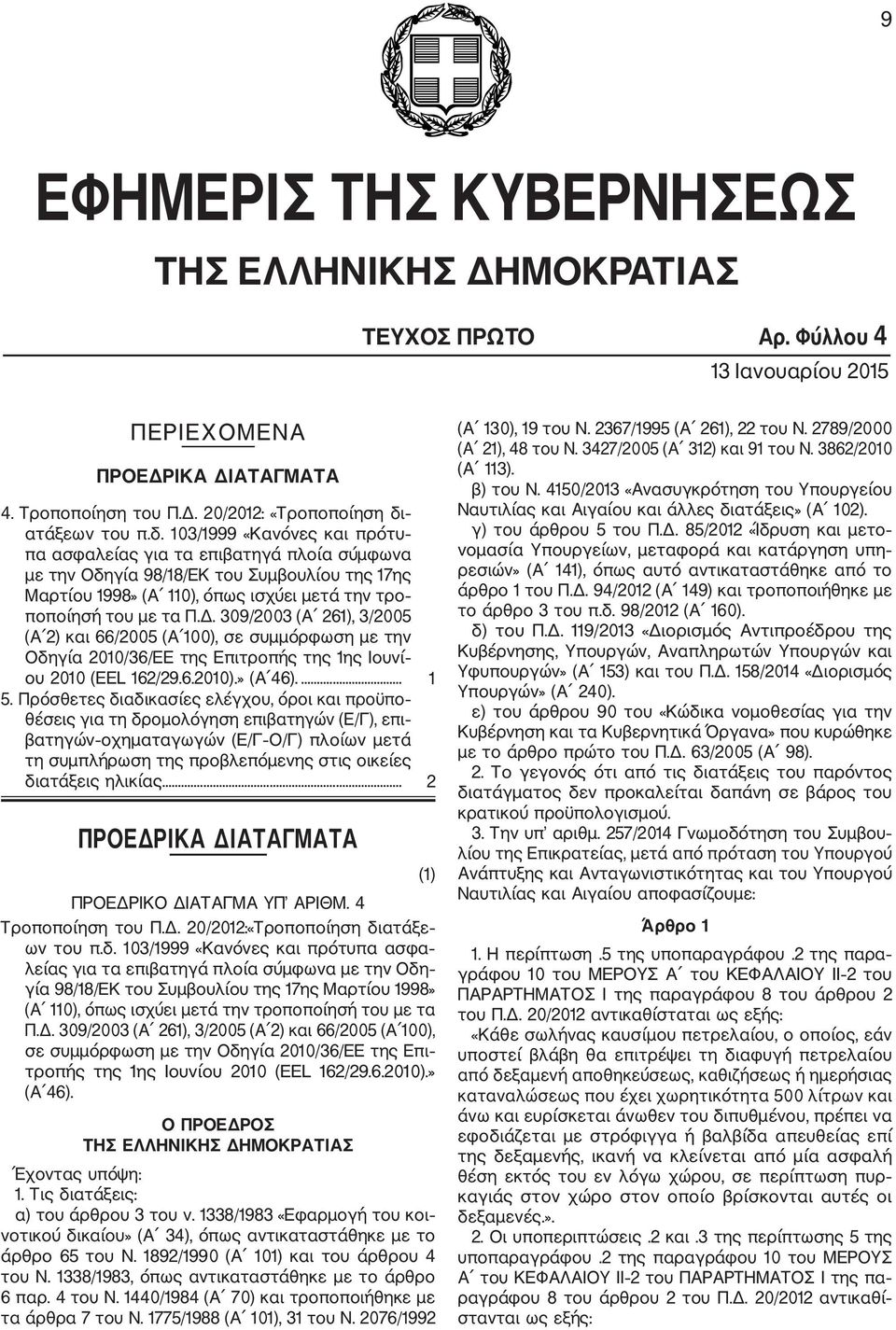103/1999 «Κανόνες και πρότυ πα ασφαλείας για τα επιβατηγά πλοία σύμφωνα με την Οδηγία 98/18/ΕΚ του Συμβουλίου της 17ης Μαρτίου 1998» (Α 110), όπως ισχύει μετά την τρο ποποίησή του με τα Π.Δ.