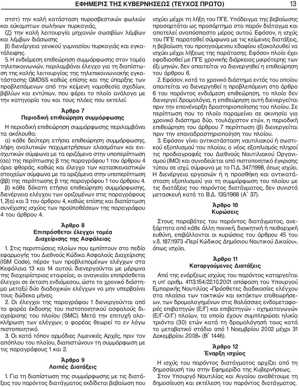 Η ενδιάμεση επιθεώρηση συμμόρφωσης στον τομέα τηλεπικοινωνιών, περιλαμβάνει έλεγχο για τη διαπίστω ση της καλής λειτουργίας της τηλεπικοινωνιακής εγκα τάστασης GMDSS καθώς επίσης και της ύπαρξης των