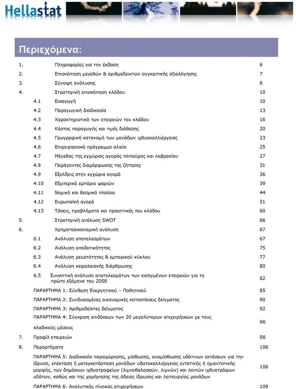 13 Εισαγωγή Παραγωγική διαδικασία Χαρακτηριστικά των εταιρειών του κλάδου Κόστος παραγωγής και τιμές διάθεσης Γεωγραφική κατανομή των μονάδων ιχθυοκαλλιέργειας Επιχειρησιακό πρόγραμμα αλιεία Μέγεθος