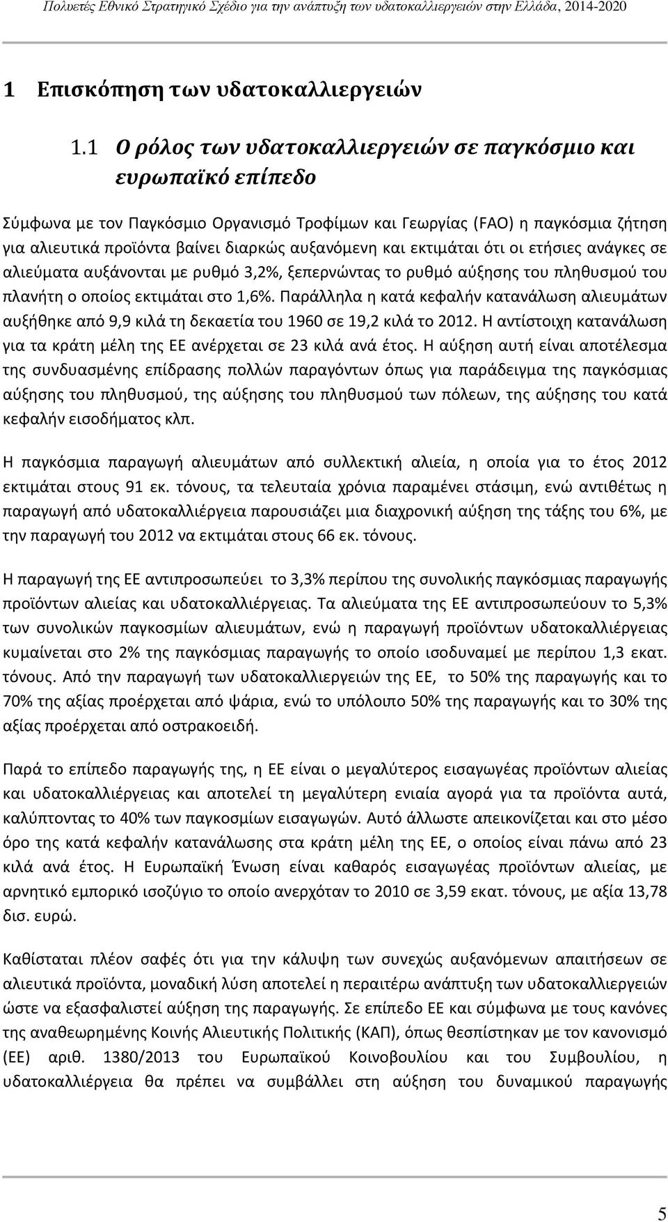 και εκτιμάται ότι οι ετήσιες ανάγκες σε αλιεύματα αυξάνονται με ρυθμό 3,2%, ξεπερνώντας το ρυθμό αύξησης του πληθυσμού του πλανήτη ο οποίος εκτιμάται στο 1,6%.