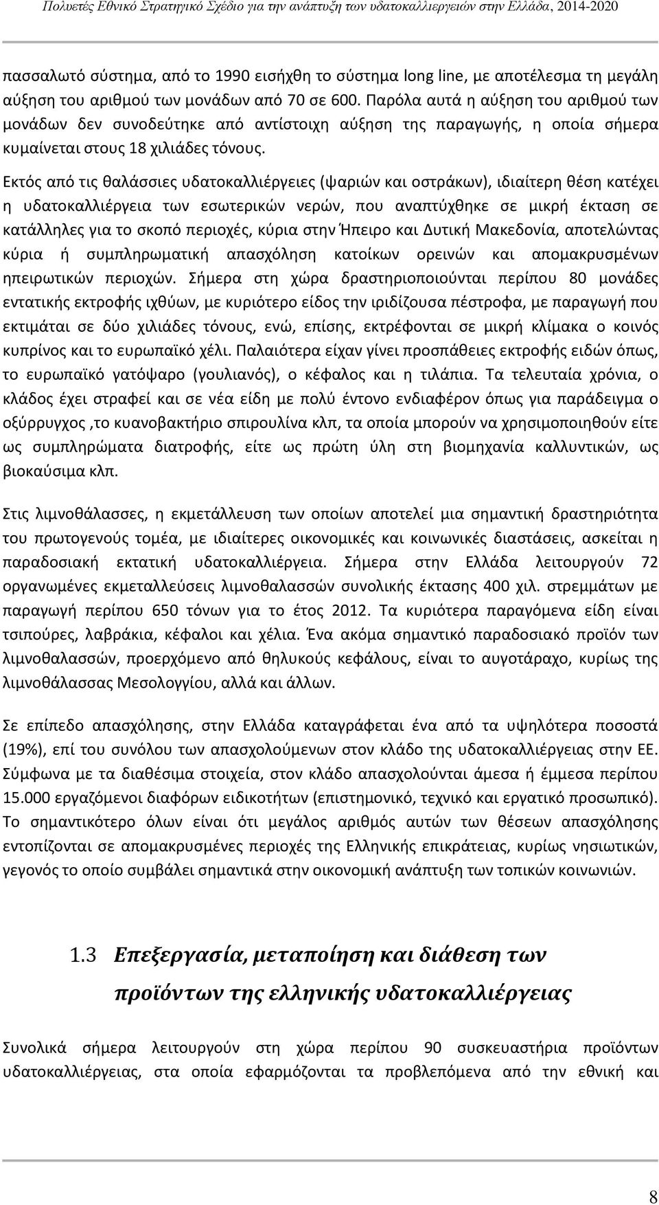 Εκτός από τις θαλάσσιες υδατοκαλλιέργειες (ψαριών και οστράκων), ιδιαίτερη θέση κατέχει η υδατοκαλλιέργεια των εσωτερικών νερών, που αναπτύχθηκε σε μικρή έκταση σε κατάλληλες για το σκοπό περιοχές,