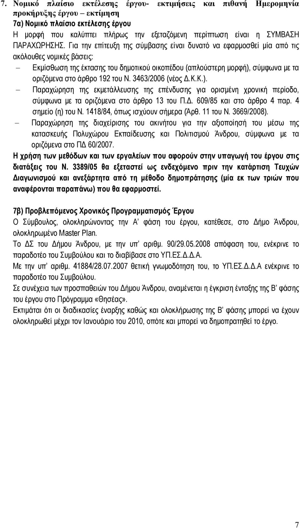 Για την επίτευξη της σύμβασης είναι δυνατό να εφαρμοσθεί μία από τις ακόλουθες νομικές βάσεις: Εκμίσθωση της έκτασης του δημοτικού οικοπέδου (απλούστερη μορφή), σύμφωνα με τα οριζόμενα στο άρθρο 192