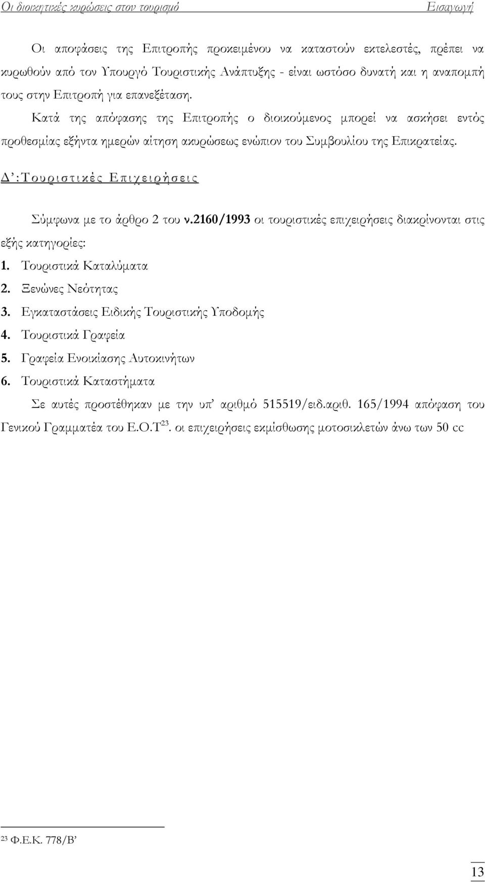 Δ : Σ ο υ ρ ι σ τ ι κ έ ς Ε π ι χ ε ι ρ ή σ ε ι ς ύμφωνα με το άρθρο 2 του ν.2160/1993 οι τουριστικές επιχειρήσεις διακρίνονται στις εξής κατηγορίες: 1. Σουριστικά Καταλύματα 2. Ξενώνες Νεότητας 3.