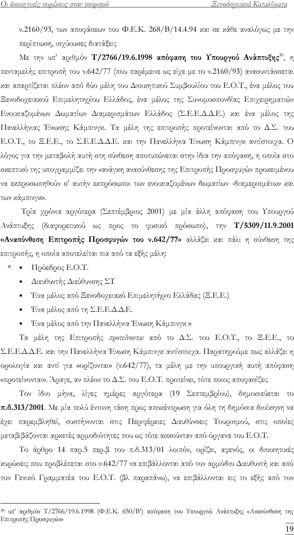 , ένα μέλος του Ξενοδοχειακού Επιμελητηρίου Ελλάδος, ένα μέλος της υνομοσπονδίας Επιχειρηματιών Ενοικιαζομένων Δωματίων Διαμερισμάτων Ελλάδος (.Ε.Ε.Δ.Δ.Ε.) και ένα μέλος της Πανελλήνιας Ένωσης Κάμπινγκ.