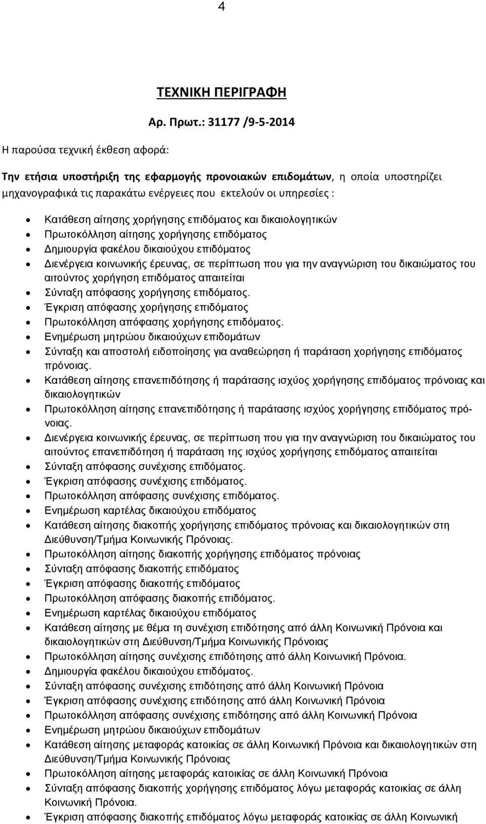 και δικαιολογητικών Πρωτοκόλληση αίτησης χορήγησης επιδόματος Δημιουργία φακέλου δικαιούχου επιδόματος Διενέργεια κοινωνικής έρευνας, σε περίπτωση που για την αναγνώριση του δικαιώματος του αιτούντος