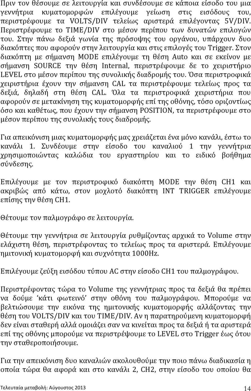 στον διακόπτη με σήμανση MODE επιλέγουμε τη θέση Auto και σε εκείνον με σήμανση SOURCE την θέση Internal, περιστρέφουμε δε το χειριστήριο LEVELστομέσονπερίπουτηςσυνολικήςδιαδρομήςτου.