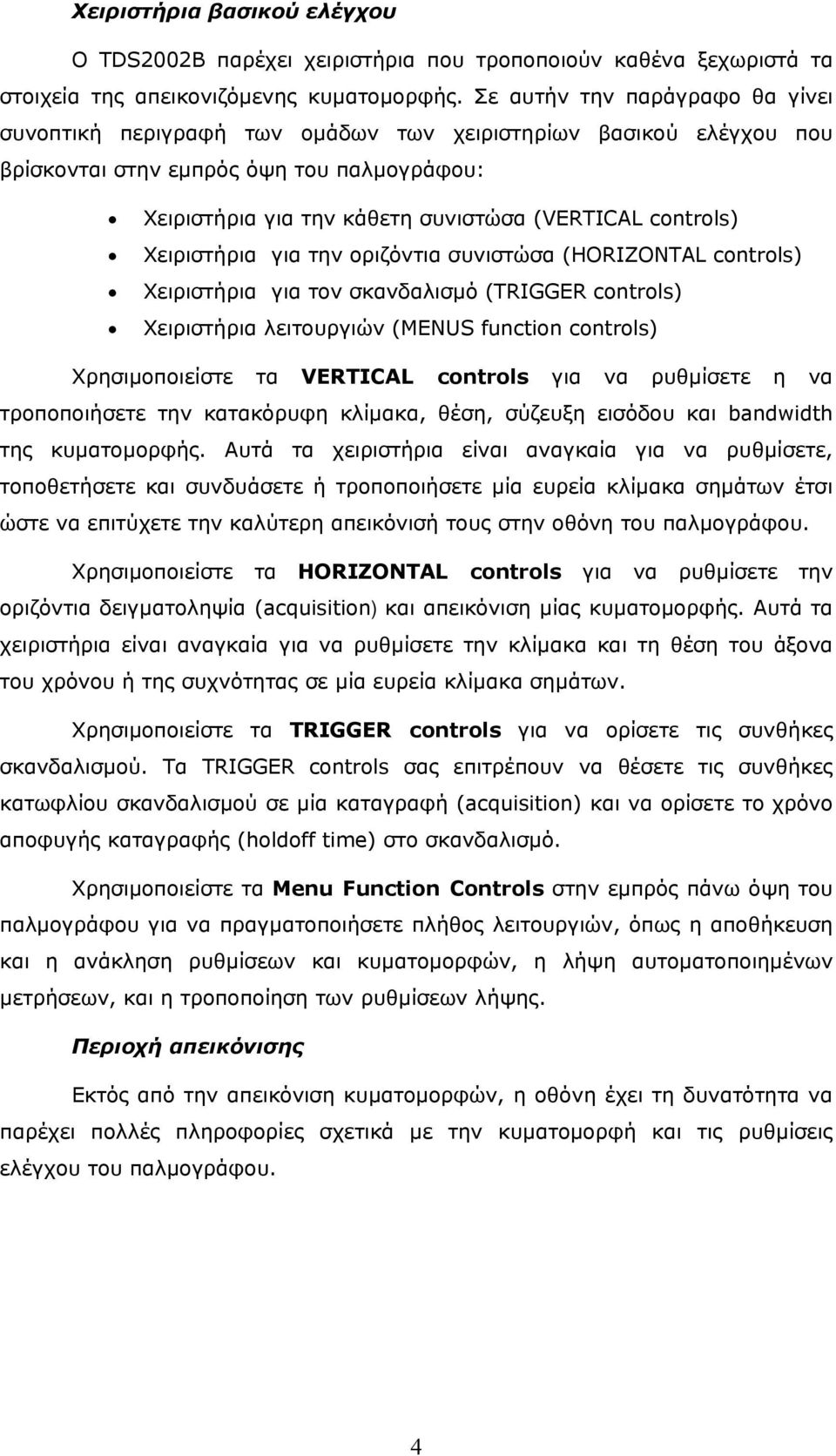 controls) Χειριστήρια για την οριζόντια συνιστώσα (HORIZONTAL controls) Χειριστήρια για τον σκανδαλισμό (TRIGGER controls) Χειριστήρια λειτουργιών (MENUS function controls) Χρησιμοποιείστε τα