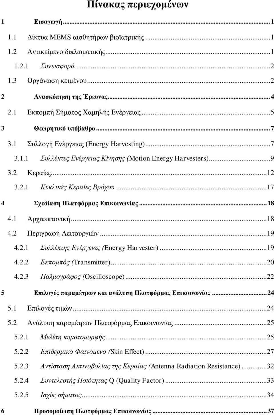 Κεραίες...12 3.2.1 Κυκλικές Κεραίες Βρόχου...17 4 Σχεδίαση Πλατφόρμας Επικοινωνίας... 18 4.1 Αρχιτεκτονική...18 4.2 Περιγραφή Λειτουργιών...19 4.2.1 Συλλέκτης Ενέργειας (Energy Harvester)...19 4.2.2 Εκπομπός (Transmitter).