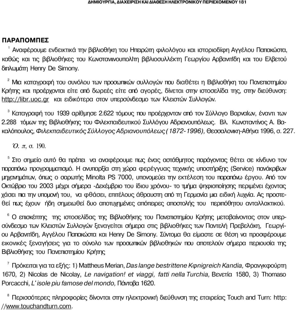 2 Μια καταγραφή του συνόλου των προσωπικών συλλογών που διαθέτει η Βιβλιοθήκη του Πανεπιστημίου Κρήτης και προέρχονται είτε από δωρεές είτε από αγορές, δίνεται στην ιστοσελίδα της, στην διεύθυνση: