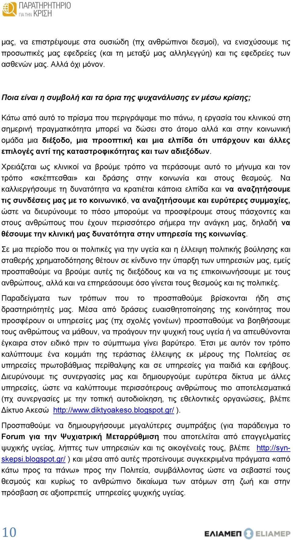 και στην κοινωνική ομάδα μια διέξοδο, μια προοπτική και μια ελπίδα ότι υπάρχουν και άλλες επιλογές αντί της καταστροφικότητας και των αδιεξόδων.