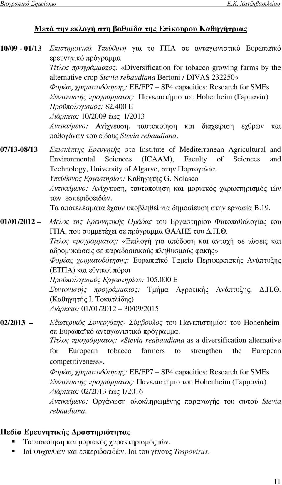 (Γερµανία) Προϋπολογισµός: 82.400 Ε ιάρκεια: 10/2009 έως 1/2013 Αντικείµενο: Ανίχνευση, ταυτοποίηση και διαχείριση εχθρών και παθογόνων του είδους Stevia rebaudiana.