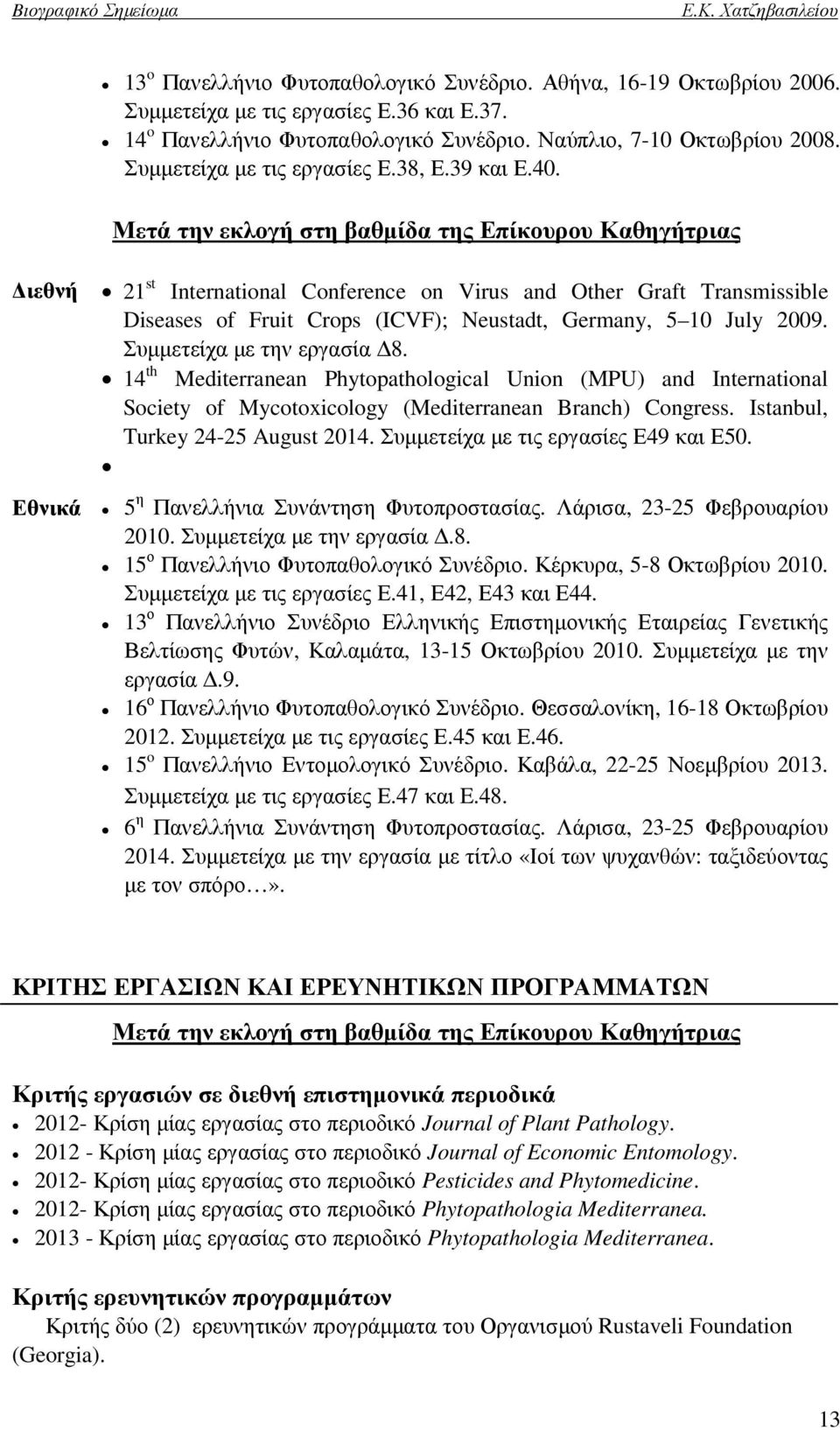 Μετά την εκλογή στη βαθµίδα της Επίκουρου Καθηγήτριας ιεθνή 21 st International Conference on Virus and Other Graft Transmissible Diseases of Fruit Crops (ICVF); Neustadt, Germany, 5 10 July 2009.